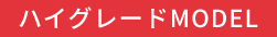 ハイグレードMODEL